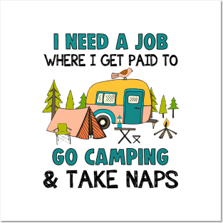 I Need A Job Where I Get Paid To Go Camping _ Take Naps Posters and Art